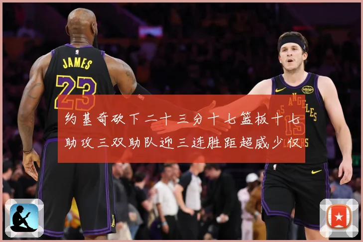 约基奇砍下二十三分十七篮板十七助攻三双助队迎三连胜距超威少仅赛场复盘-深度解析