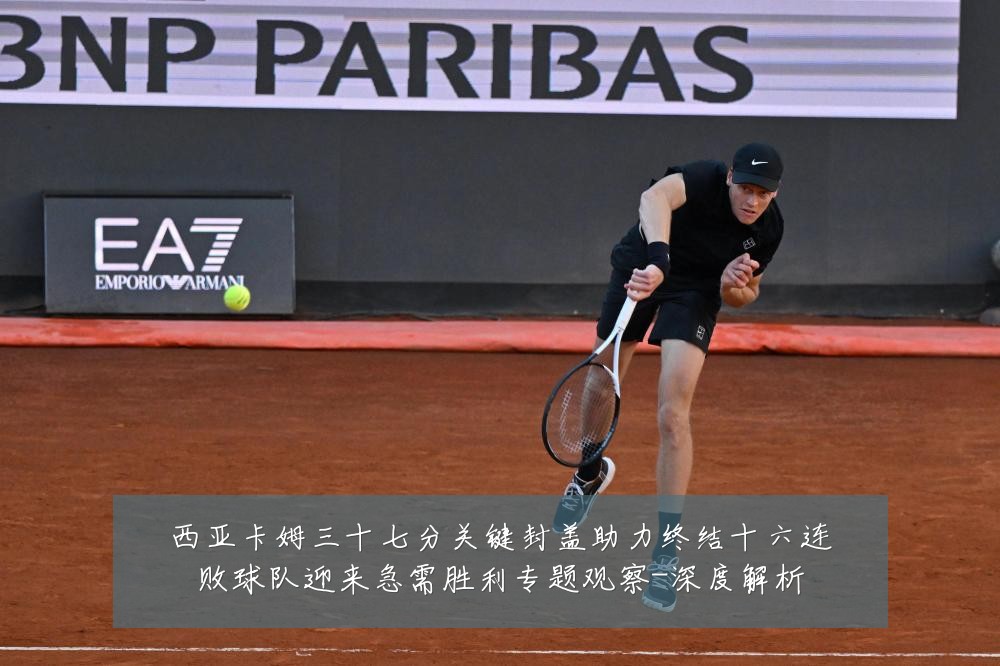 西亚卡姆三十七分关键封盖助力终结十六连败球队迎来急需胜利专题观察-深度解析